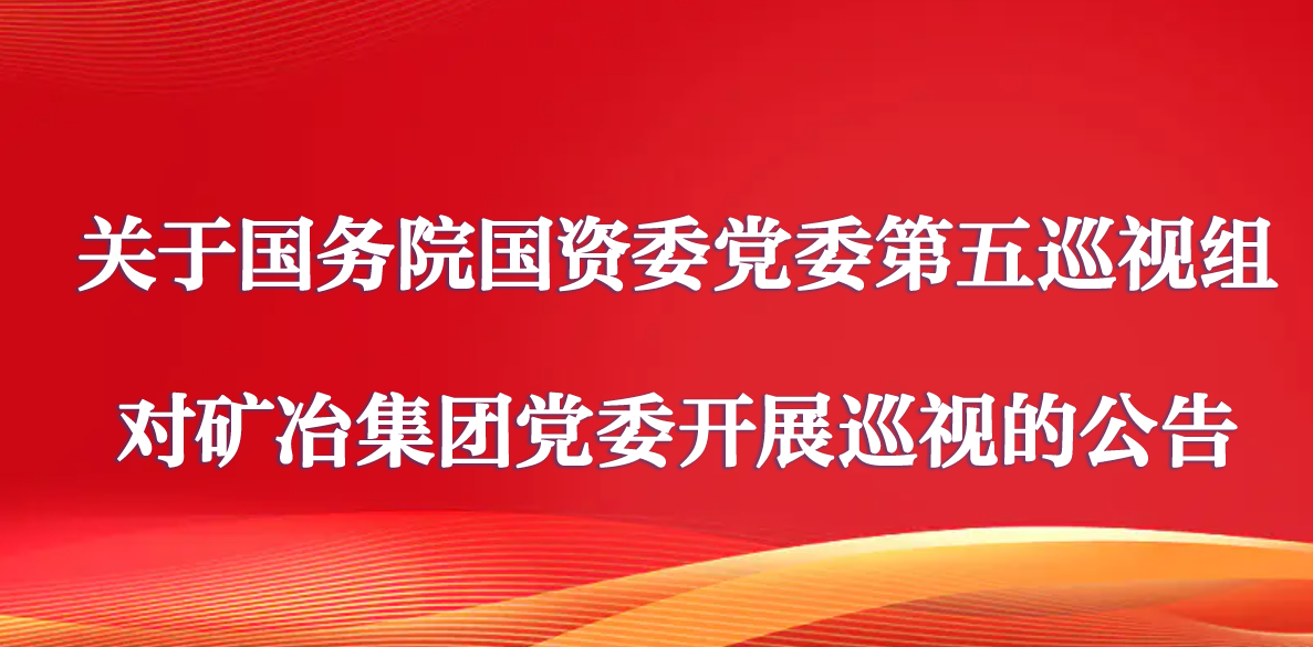 关于国务院国资委党委第五巡视组对矿冶集团党委开展巡视的公告
